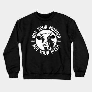 Not Your Mother Not Your Milk Crewneck Sweatshirt